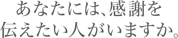 あなたには、感謝を伝えたい人がいますか。
