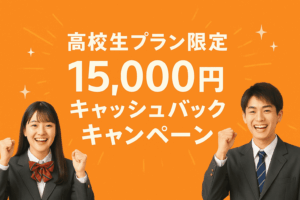 【高校生プラン限定】15,000円キャッシュバックキャンペーン実施中！