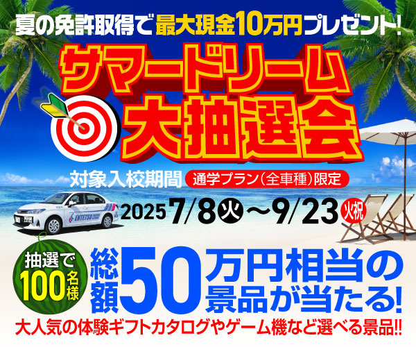 【サマードリーム大抽選会】夏の免許取得でBIGプレゼント！